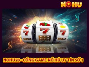 Nohu28 - Cổng Game Nổ Hũ Uy Tín Số 1